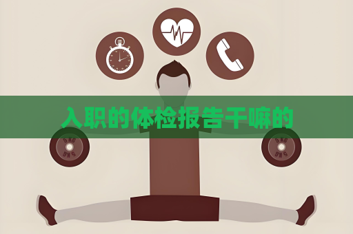 入职的体检报告干嘛的