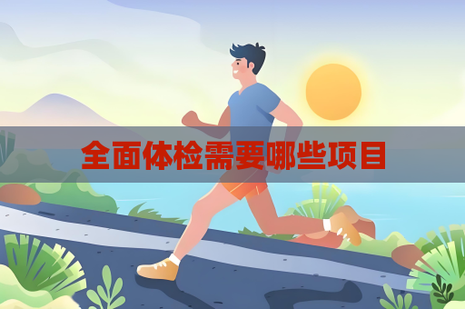 全面体检需要哪些项目