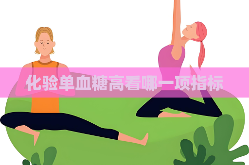 化验单血糖高看哪一项指标