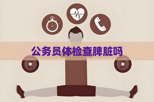 公务员体检查脾脏吗