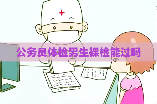 公务员体检男生裸检能过吗