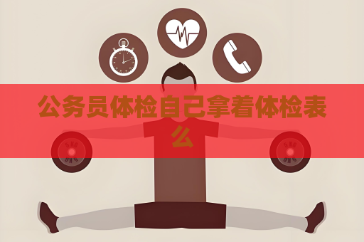 公务员体检自己拿着体检表么