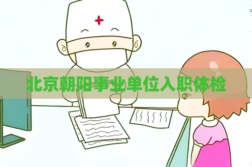 北京朝阳事业单位入职体检