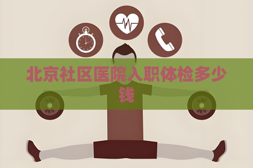 北京社区医院入职体检多少钱