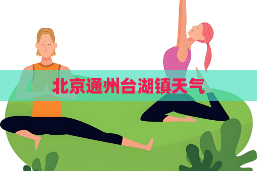 北京通州台湖镇天气