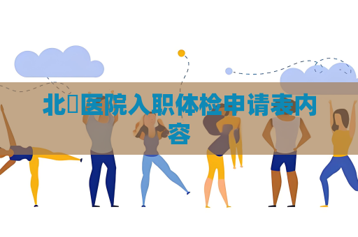 北滘医院入职体检申请表内容