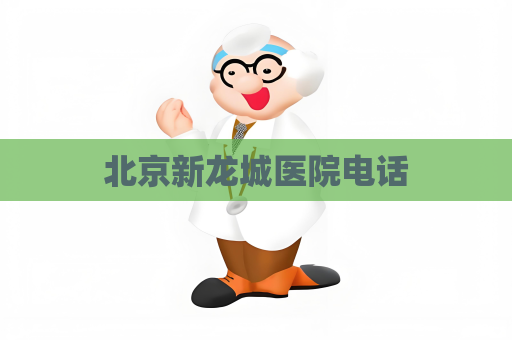 北京新龙城医院电话