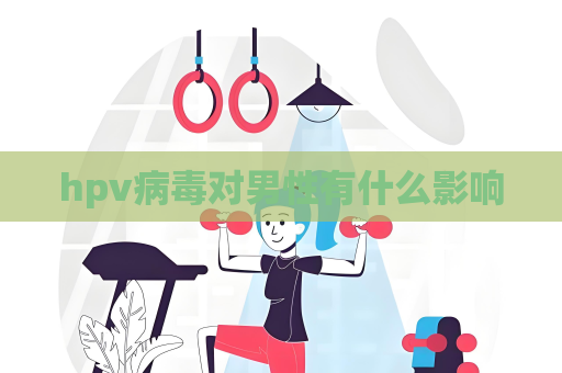 hpv病毒对男性有什么影响