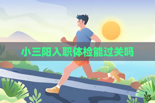 小三阳入职体检能过关吗