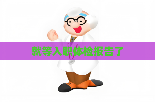 就等入职体检报告了