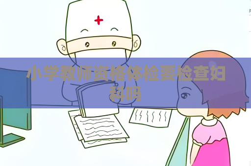 小学教师资格体检要检查妇科吗