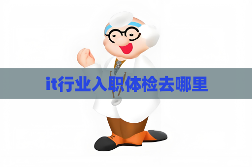 it行业入职体检去哪里