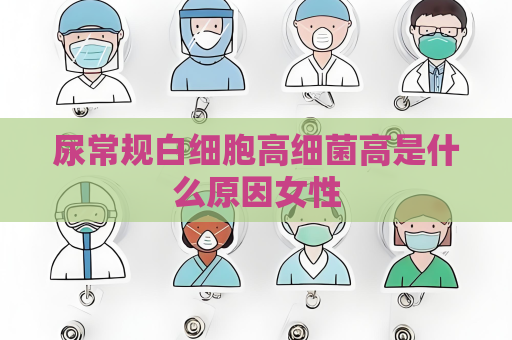 尿常规白细胞高细菌高是什么原因女性