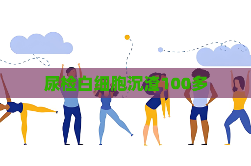 尿检白细胞沉渣100多
