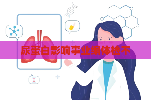 尿蛋白影响事业编体检不