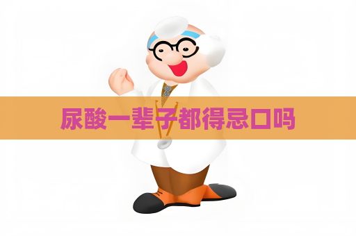 尿酸一辈子都得忌口吗