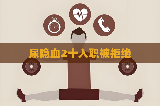 尿隐血2十入职被拒绝
