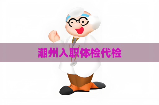 潮州入职体检代检
