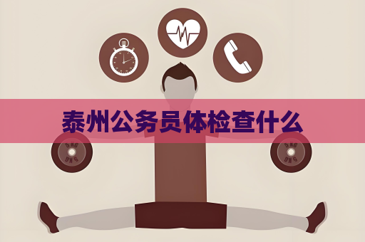 泰州公务员体检查什么