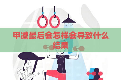 甲减最后会怎样会导致什么结果
