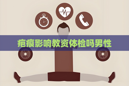 疤痕影响教资体检吗男性