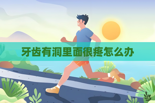 牙齿有洞里面很疼怎么办