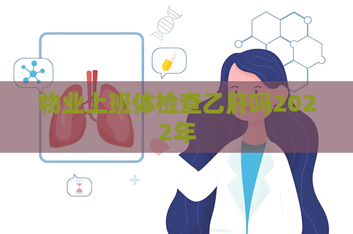物业上班体检查乙肝吗2022年