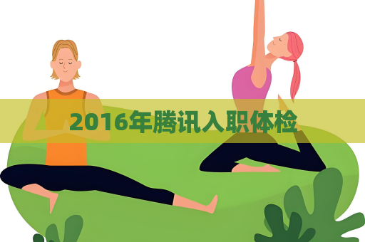 2016年腾讯入职体检
