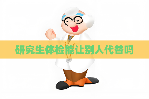 研究生体检能让别人代替吗