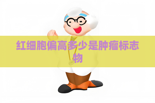 红细胞偏高多少是肿瘤标志物