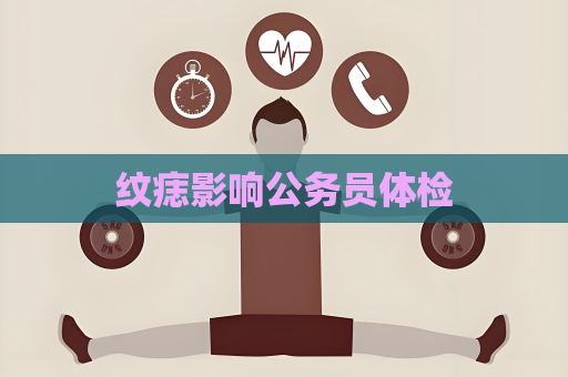 纹痣影响公务员体检