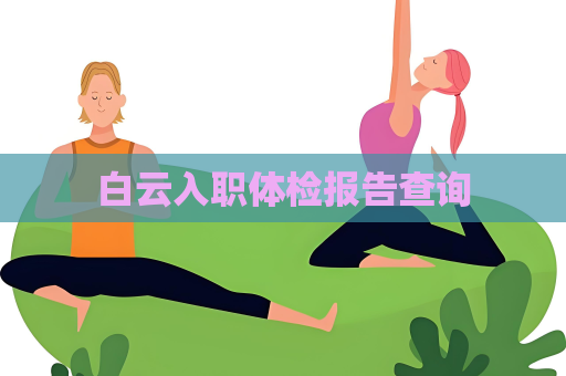 白云入职体检报告查询