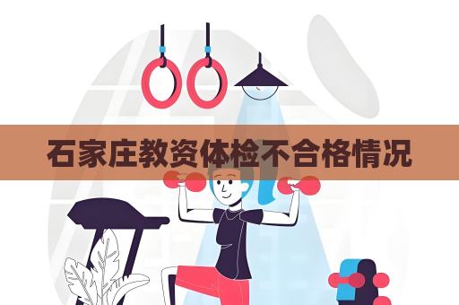 石家庄教资体检不合格情况