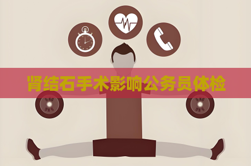 肾结石手术影响公务员体检