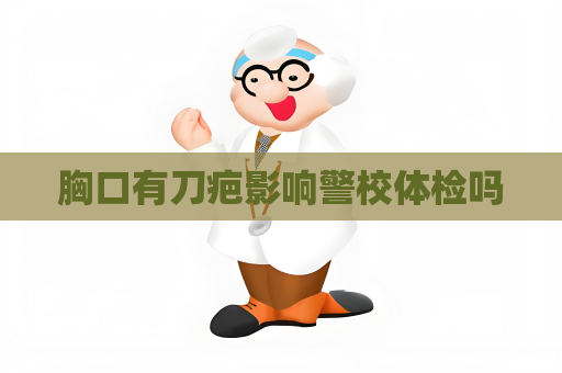 胸口有刀疤影响警校体检吗