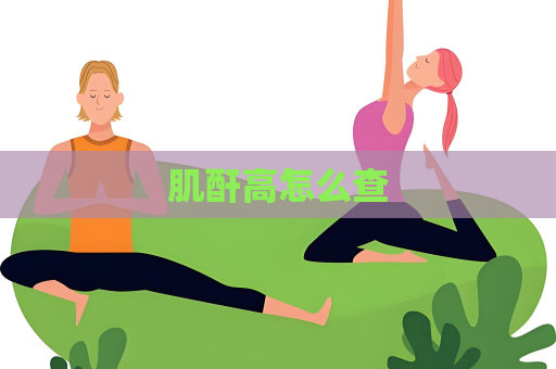 肌酐高怎么查