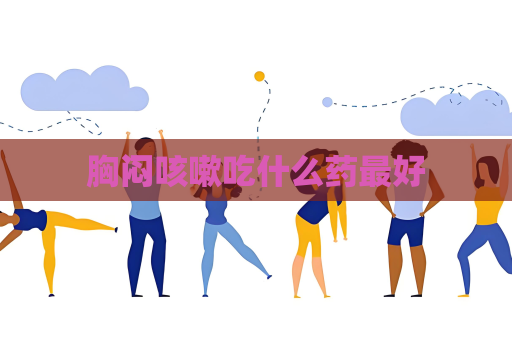 胸闷咳嗽吃什么药最好