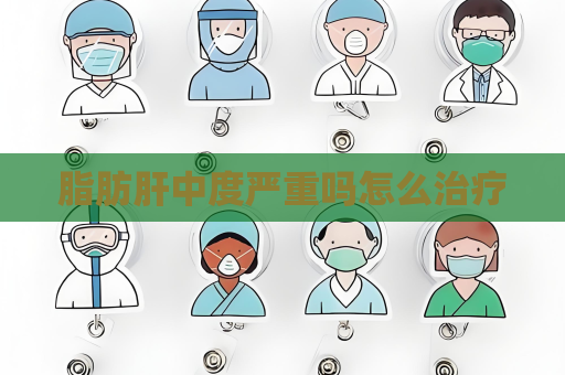 脂肪肝中度严重吗怎么治疗