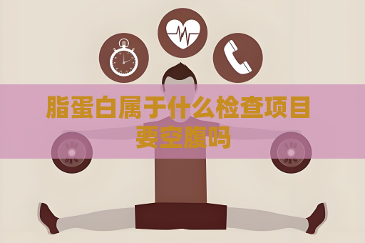 脂蛋白属于什么检查项目 要空腹吗