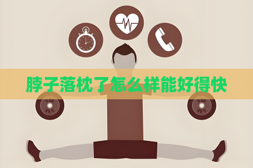 脖子落枕了怎么样能好得快