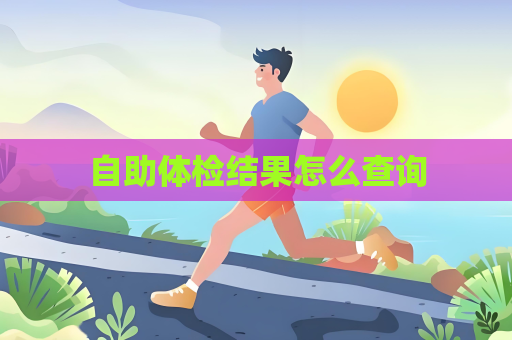 自助体检结果怎么查询