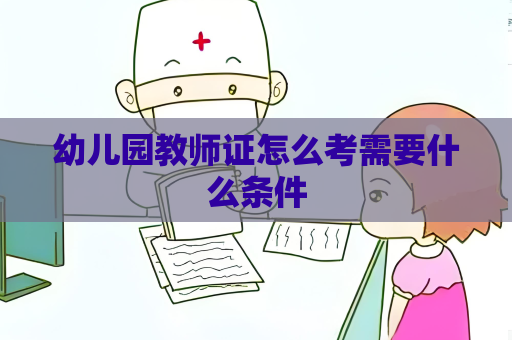 幼儿园教师证怎么考需要什么条件