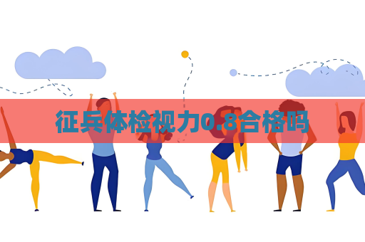 征兵体检视力0.8合格吗