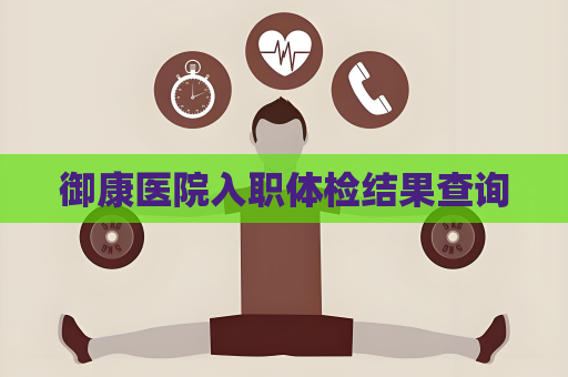 御康医院入职体检结果查询