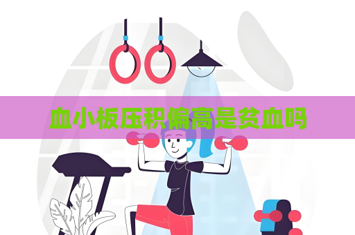 血小板压积偏高是贫血吗