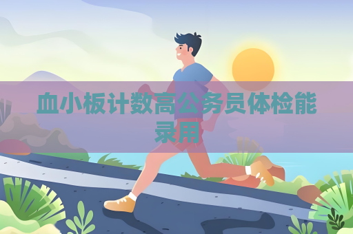 血小板计数高公务员体检能录用