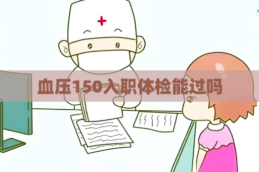 血压150入职体检能过吗