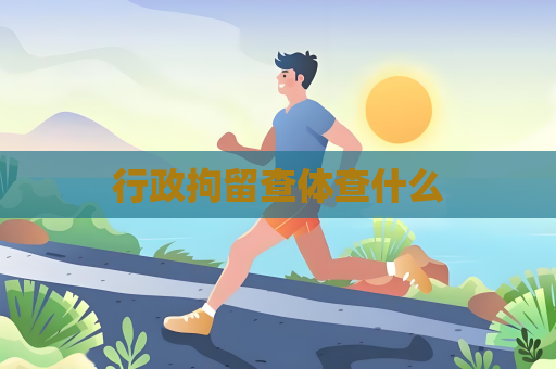 行政拘留查体查什么