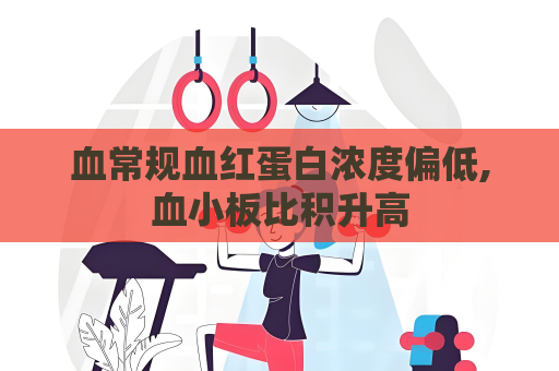 血常规血红蛋白浓度偏低,血小板比积升高