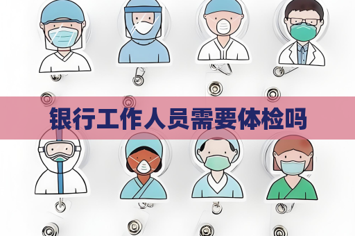 银行工作人员需要体检吗